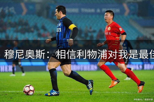 穆尼奥斯：相信利物浦对我是最佳选择；伊劳拉的风格适合我