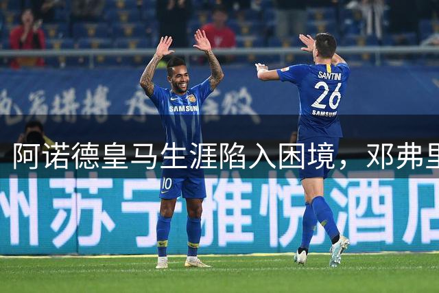 阿诺德皇马生涯陷入困境，邓弗里斯上位成主力