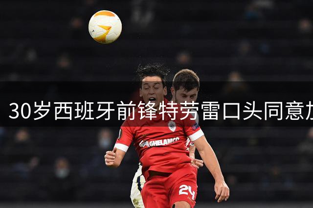 30岁西班牙前锋特劳雷口头同意加盟拉科鲁尼亚