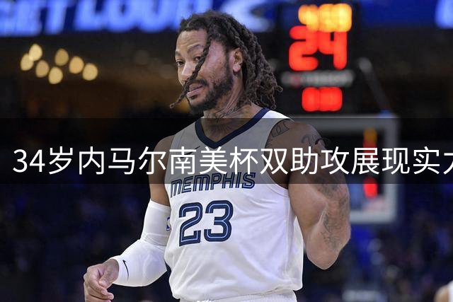 34岁内马尔南美杯双助攻展现实力，老将依旧锋芒不减