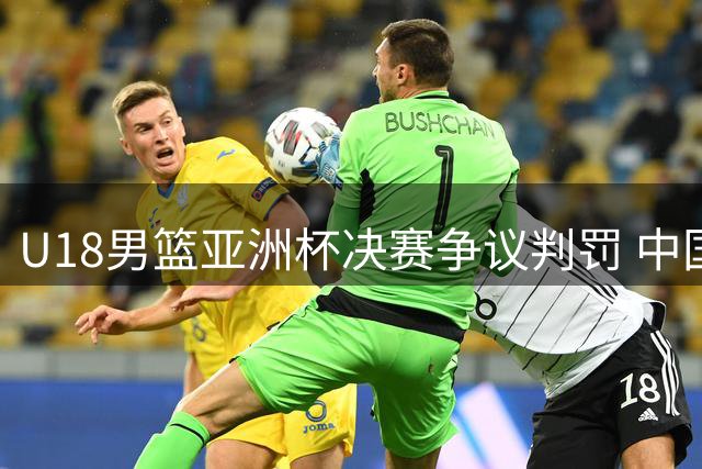 U18男篮亚洲杯决赛争议判罚 中国小将惜败澳大利亚